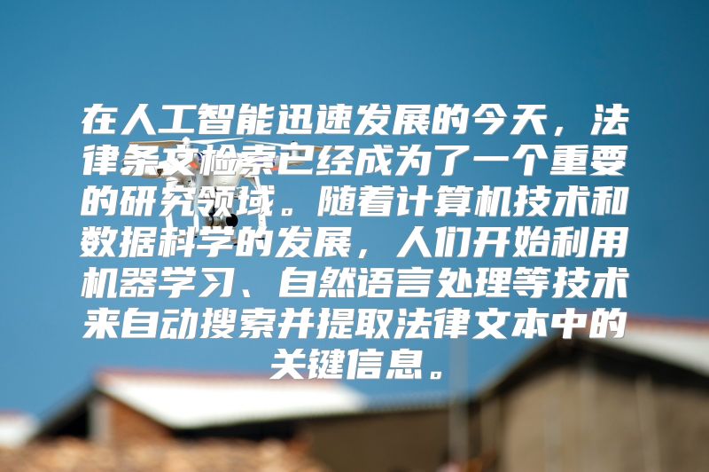 在人工智能迅速发展的今天，法律条文检索已经成为了一个重要的研究领域。随着计算机技术和数据科学的发展，人们开始利用机器学习、自然语言处理等技术来自动搜索并提取法律文本中的关键信息。