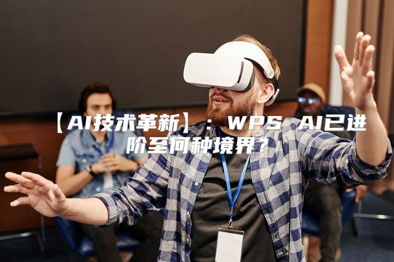 【AI技术革新】：WPS AI已进阶至何种境界？
