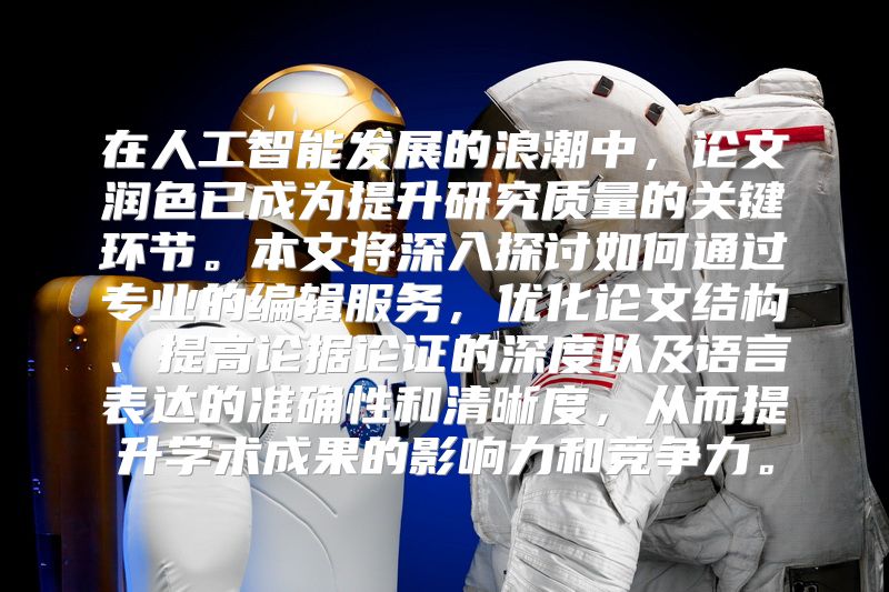 在人工智能发展的浪潮中，论文润色已成为提升研究质量的关键环节。本文将深入探讨如何通过专业的编辑服务，优化论文结构、提高论据论证的深度以及语言表达的准确性和清晰度，从而提升学术成果的影响力和竞争力。