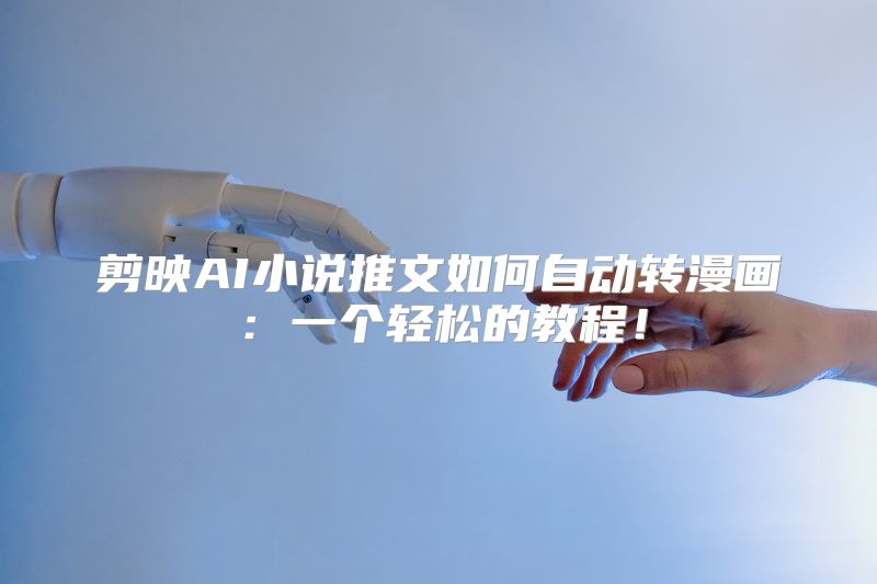 剪映AI小说推文如何自动转漫画：一个轻松的教程！
