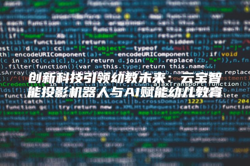 创新科技引领幼教未来：云宝智能投影机器人与AI赋能幼儿教育
