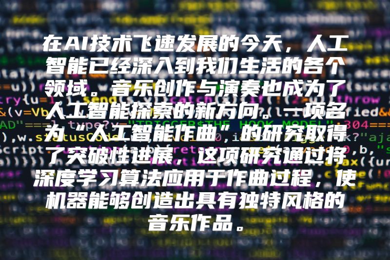 在AI技术飞速发展的今天，人工智能已经深入到我们生活的各个领域。音乐创作与演奏也成为了人工智能探索的新方向。一项名为“人工智能作曲”的研究取得了突破性进展，这项研究通过将深度学习算法应用于作曲过程，使机器能够创造出具有独特风格的音乐作品。