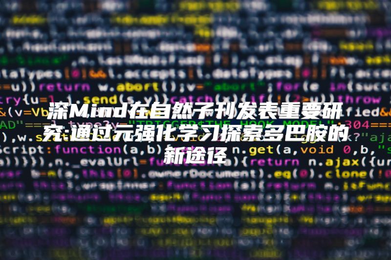 深Mind在自然子刊发表重要研究:通过元强化学习探索多巴胺的新途径