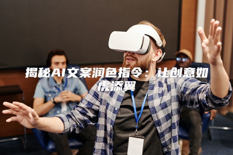 揭秘AI文案润色指令：让创意如虎添翼