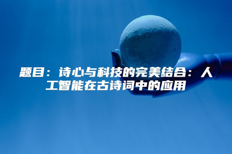 题目：诗心与科技的完美结合：人工智能在古诗词中的应用