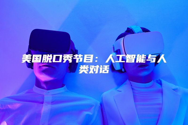美国脱口秀节目：人工智能与人类对话