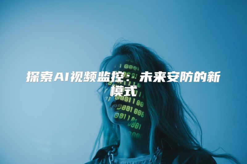 探索AI视频监控：未来安防的新模式