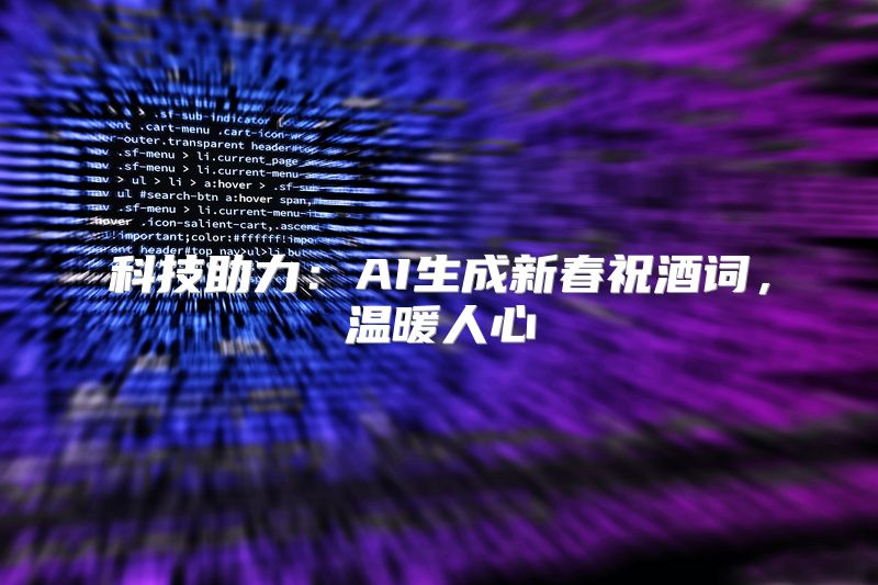 科技助力：AI生成新春祝酒词，温暖人心