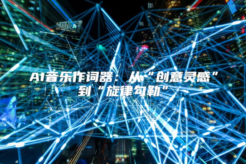 AI音乐作词器：从“创意灵感”到“旋律勾勒”