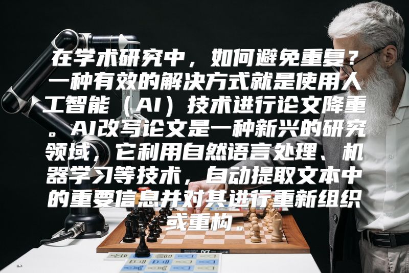 在学术研究中，如何避免重复？一种有效的解决方式就是使用人工智能（AI）技术进行论文降重。AI改写论文是一种新兴的研究领域，它利用自然语言处理、机器学习等技术，自动提取文本中的重要信息并对其进行重新组织或重构。
