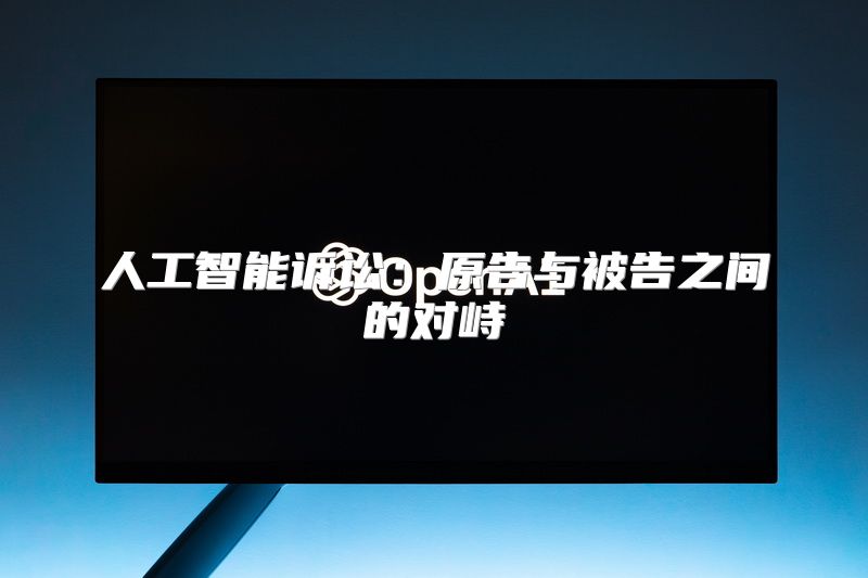 人工智能诉讼：原告与被告之间的对峙