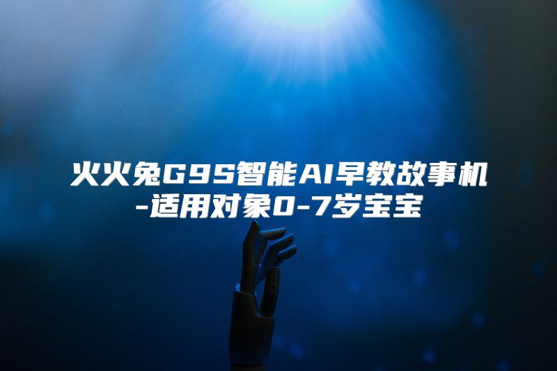 火火兔G9S智能AI早教故事机-适用对象0-7岁宝宝