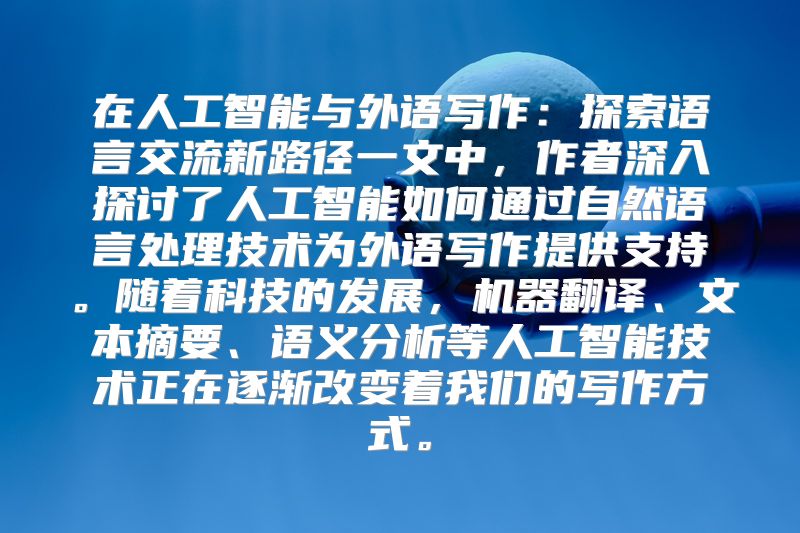 在人工智能与外语写作：探索语言交流新路径一文中，作者深入探讨了人工智能如何通过自然语言处理技术为外语写作提供支持。随着科技的发展，机器翻译、文本摘要、语义分析等人工智能技术正在逐渐改变着我们的写作方式。