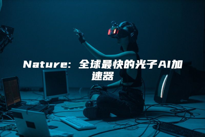 Nature: 全球最快的光子AI加速器