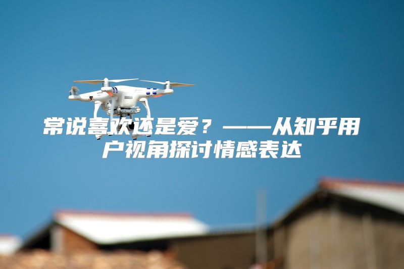常说喜欢还是爱？——从知乎用户视角探讨情感表达
