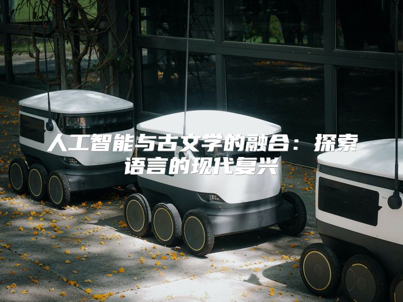 人工智能与古文学的融合：探索语言的现代复兴