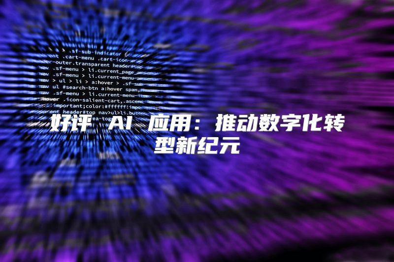 好评 AI 应用：推动数字化转型新纪元