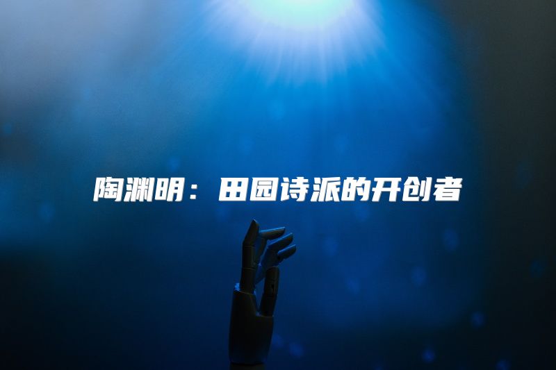 陶渊明：田园诗派的开创者