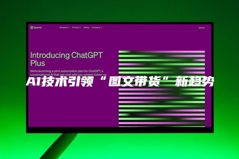 AI技术引领“图文带货”新趋势