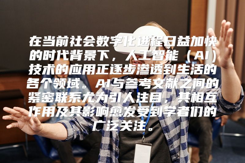 在当前社会数字化进程日益加快的时代背景下，人工智能（AI）技术的应用正逐步渗透到生活的各个领域。AI与参考文献之间的紧密联系尤为引人注目，其相互作用及其影响愈发受到学者们的广泛关注。