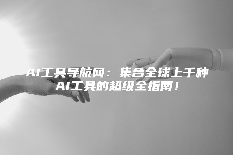 AI工具导航网：集合全球上千种AI工具的超级全指南！