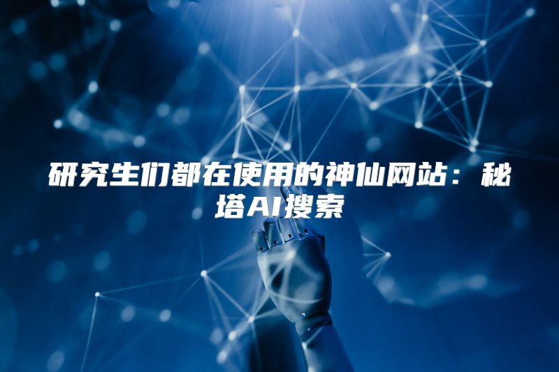 研究生们都在使用的神仙网站：秘塔AI搜索