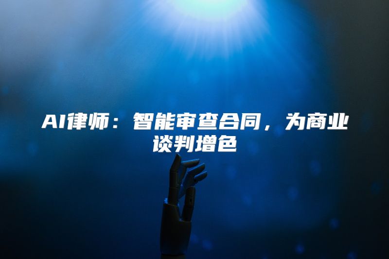 AI律师：智能审查合同，为商业谈判增色