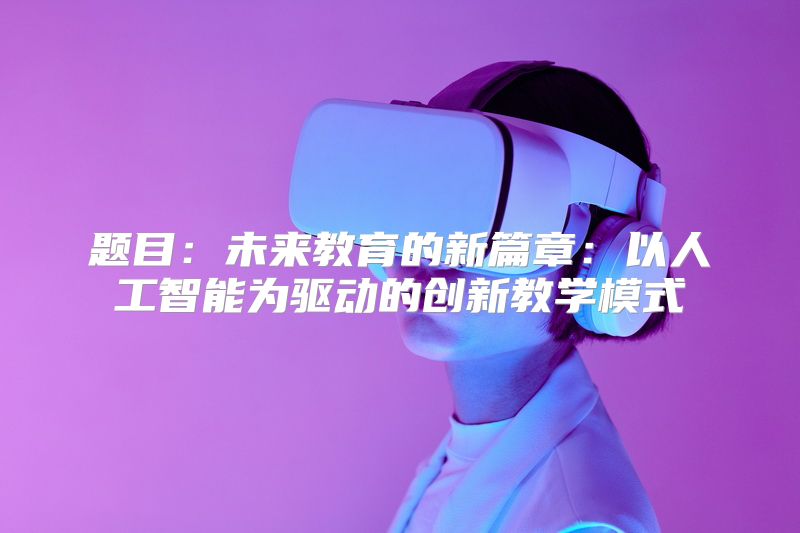 题目：未来教育的新篇章：以人工智能为驱动的创新教学模式