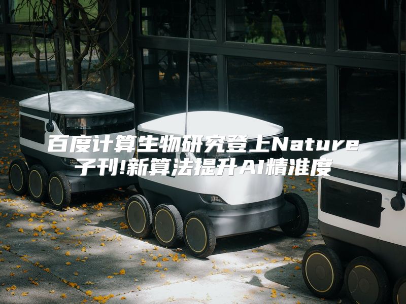 百度计算生物研究登上Nature子刊!新算法提升AI精准度