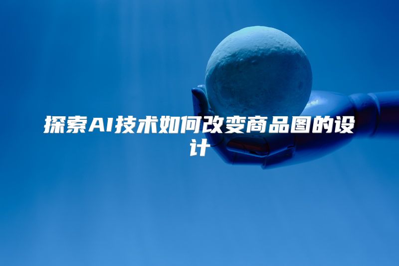 探索AI技术如何改变商品图的设计