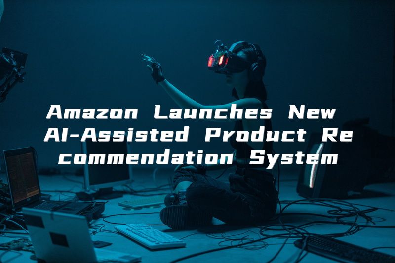 Amazon Launches New AI-Assisted Product Recommendation System