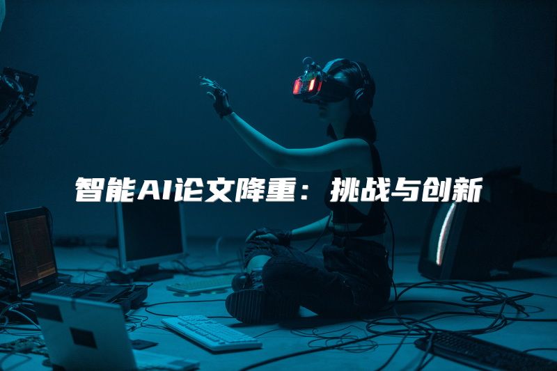 智能AI论文降重：挑战与创新