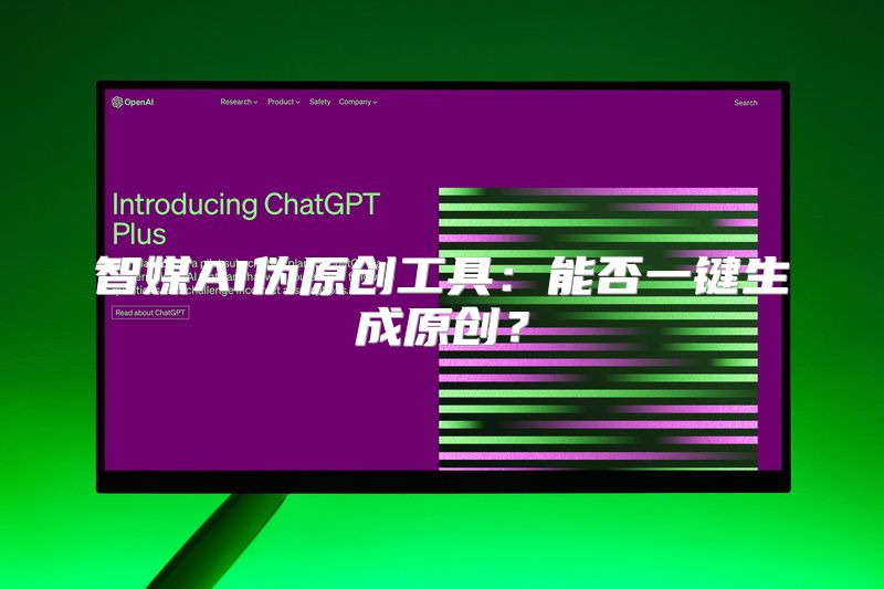 智媒AI伪原创工具：能否一键生成原创？