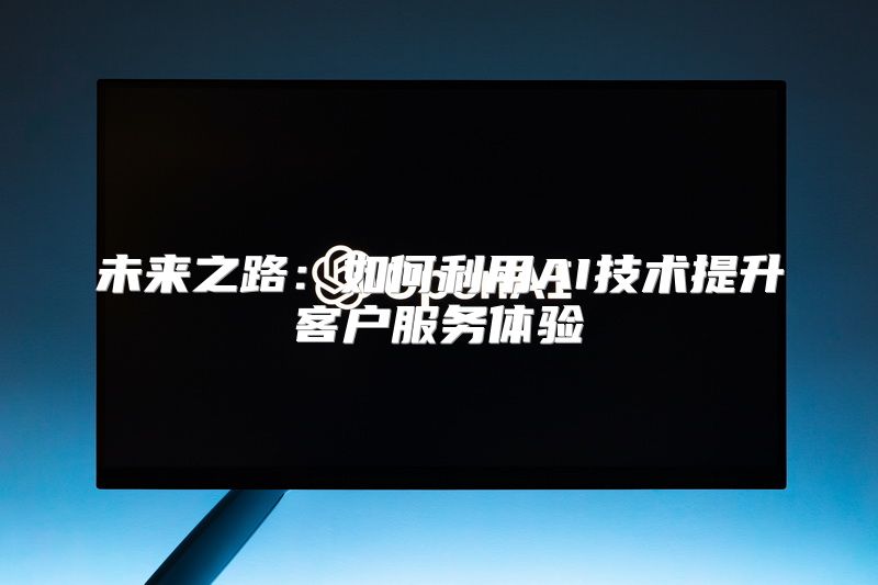 未来之路：如何利用AI技术提升客户服务体验