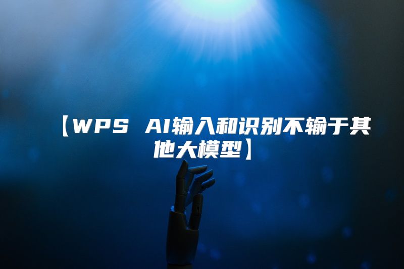 【WPS AI输入和识别不输于其他大模型】