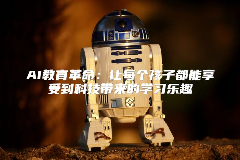 AI教育革命：让每个孩子都能享受到科技带来的学习乐趣