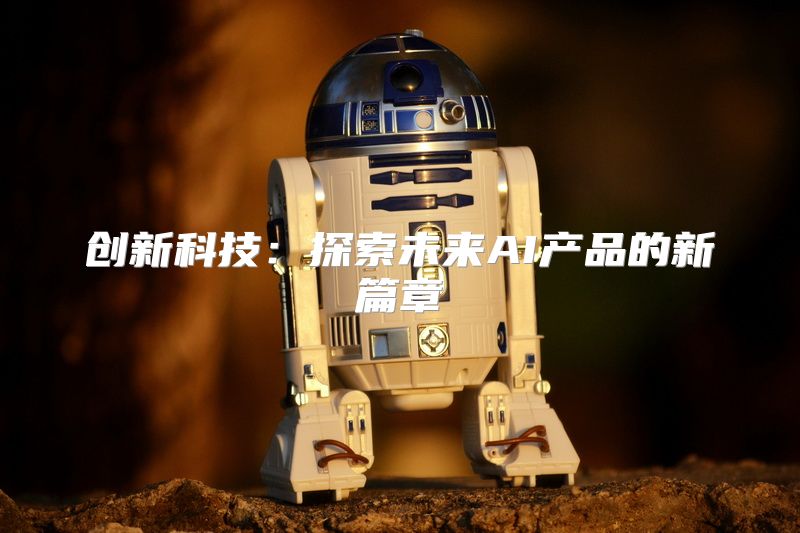 创新科技：探索未来AI产品的新篇章