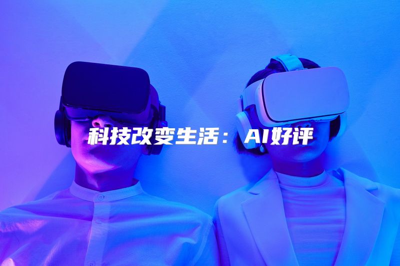 科技改变生活：AI好评