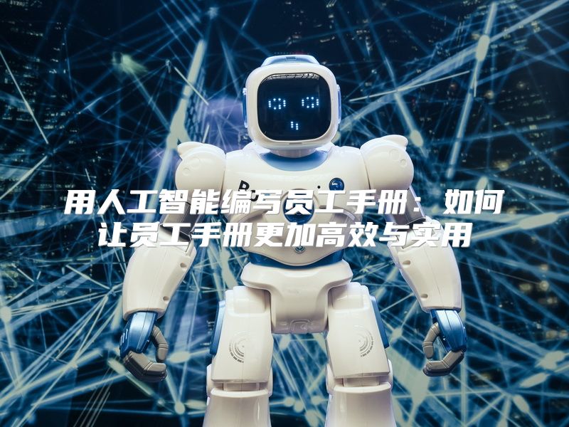 用人工智能编写员工手册：如何让员工手册更加高效与实用