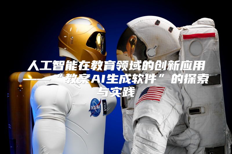 人工智能在教育领域的创新应用——“教案AI生成软件”的探索与实践