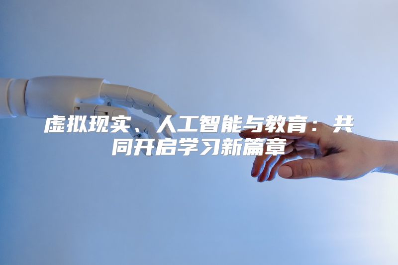 虚拟现实、人工智能与教育：共同开启学习新篇章