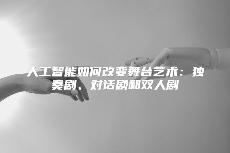 人工智能如何改变舞台艺术：独奏剧、对话剧和双人剧