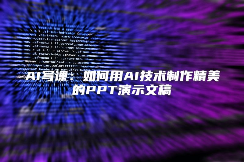 AI写课：如何用AI技术制作精美的PPT演示文稿