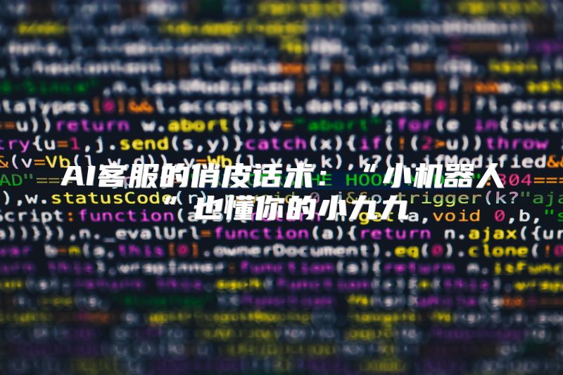 AI客服的俏皮话术：“小机器人”也懂你的小九九