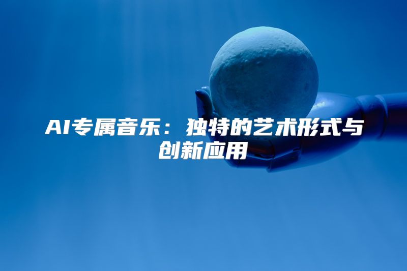 AI专属音乐：独特的艺术形式与创新应用