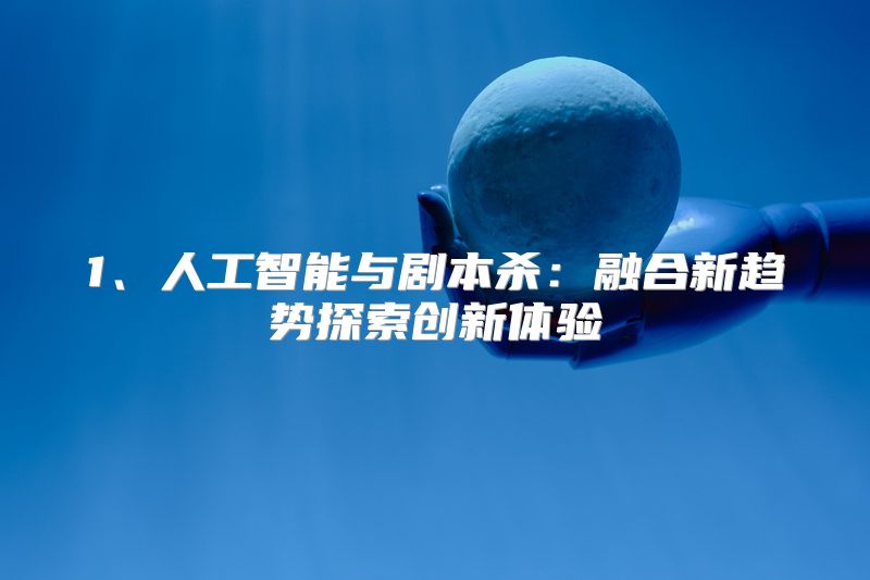 1、人工智能与剧本杀：融合新趋势探索创新体验