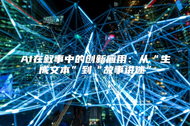 AI在叙事中的创新应用：从“生成文本”到“故事讲述”