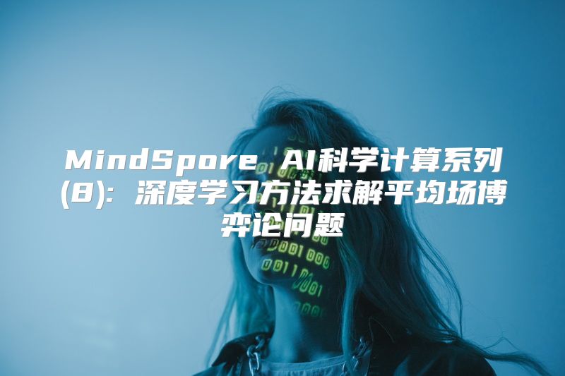 MindSpore AI科学计算系列(8): 深度学习方法求解平均场博弈论问题