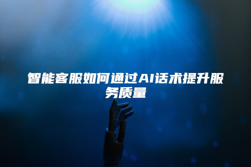智能客服如何通过AI话术提升服务质量
