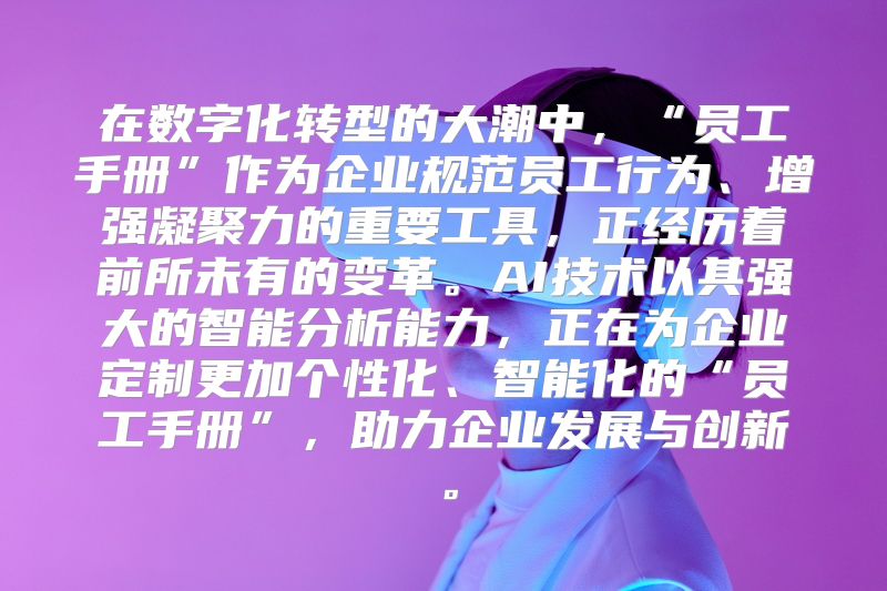 在数字化转型的大潮中，“员工手册”作为企业规范员工行为、增强凝聚力的重要工具，正经历着前所未有的变革。AI技术以其强大的智能分析能力，正在为企业定制更加个性化、智能化的“员工手册”，助力企业发展与创新。